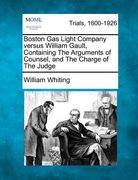 boston gas light company versus william gault, containing the arguments of counsel, and the charge of the judge (en Inglés)