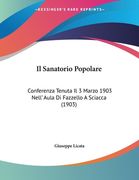 Il Sanatorio Popolare: Conferenza Tenuta Il 3 Marzo 1903 Nell' Aula Di Fazzello A Sciacca (1903) (en Italiano)