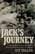 Jack's Journey: An Anzac's Descent Into Death, Disaster and Controversy at Gallipoli