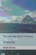 Turn left after South America: Antarctica (en Inglés)