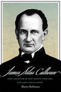 James Silas Calhoun: First Governor of New Mexico Territory and First Indian Agent (en Inglés)