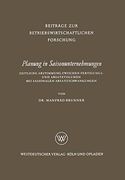Planung in Saisonunternehmungen: Zeitliche Abstimmung zwischen Fertigungs- und Absatzvolumen bei saisonalen Absatzschwankungen (Beiträge zur betriebswirtschaftlichen Forschung)