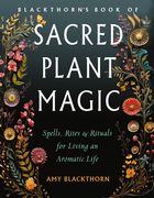 Blackthorn's Book of Sacred Plant Magic: Spells, Rites, and Rituals for Living an Aromatic Life (en Inglés)