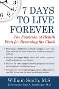 7 Days to Live Forever: The Fountain of Health Plan for Reversing the Clock