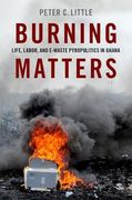 Burning Matters: Life, Labor, and E-Waste Pyropolitics in Ghana (Global and Comparative Ethnography) 