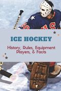 Ice Hockey: History, Rules, Equipment, Players, & Facts: Hockey Books 2020 (en Inglés)