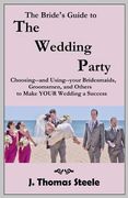 The Bride's Guide to The Wedding Party: Choosing And Using Your Bridesmaids, Groomsmen and Others To Make Your Wedding A Success (en Inglés)