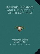 bulgarian horrors and the question of the east (1876)