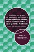 A Guide to Programs for Parenting Children With Autism Spectrum Disorder, Intellectual Disabilities or Developmental Disabilities