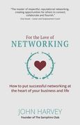For the Love of Networking: How to put Successful Networking at the Heart of Your Business and Life (en Inglés)