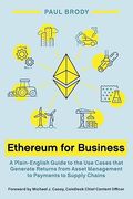 Ethereum for Business: A Plain-English Guide to the use Cases That Generate Returns From Asset Management to Payments to Supply Chains (en Inglés)