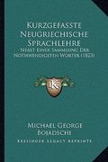 Kurzgefasste Neugriechische Sprachlehre: Nebst Einer Sammlung Der Nothwendigsten Worter (1823) (en Alemán)