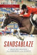 Sandsablaze:: Grand Prix Greatness from Harrisburg to the Olympics (en Inglés)