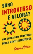 Sono introverso, e allora? Una spiegazione scientifica della mente introversa: Cosa ci motiva geneticamente, fisicamente e dal punto di vista comporta (en Italiano)