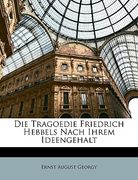 Die Tragoedie Friedrich Hebbels Nach Ihrem Ideengehalt (en Alemán)