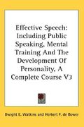 effective speech: including public speaking, mental training and the development of personality, a complete course v3 (en Inglés)
