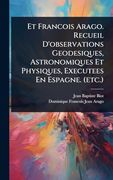 Et Francois Arago. Recueil D'observations Geodesiques, Astronomiques et Physiques, Executees en Espagne. (en Francés)