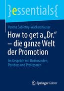 How to get a "Dr. " - die Ganze Welt der Promotion: Im Gespräch mit Doktoranden, Postdocs und Professoren (en Alemán)