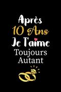 Après 10 ans je t'aime toujours autant carnet de note: Idée valentin cadeau amour et cadeau romantique pour lui copain ami partenaire ou mari, cadeaux (en Francés)