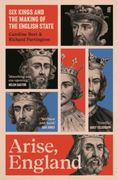 Arise, England : Six Kings and the Making of the English State