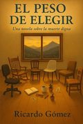 El Peso de Elegir: Una novela sobre la muerte digna (in Spanish)
