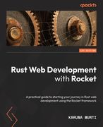 Rust Web Development with Rocket: A practical guide to starting your journey in Rust web development using the Rocket framework (en Inglés)