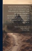 Anglo-Norman Poem on the Conquest of Ireland by Henry the Second, From a Manuscript Preserved in the Archiepiscopal Library at Lambeth Palace; (en Inglés)