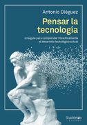 Pensar la Tecnología: Una Guía Para Comprender Filosóficamente el Desarrollo Tecnológico Actual