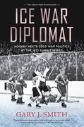 Ice war Diplomat: Hockey Meets Cold war Politics at the 1972 Summit Series