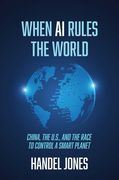 When AI Rules the World: China, the U.S., and the Race to Control a Smart Planet (en Inglés)
