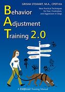 Behavior Adjustment Training 2. 0: New Practical Techniques for Fear, Frustration, and Aggression in Dogs