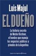 El Dueno: La historia secreta de Nestor Kirchner, el Hombre que Maneja los Negocios Publicos y Privados de la Argentina (Spanish Edition) (in Spanish)