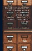 Bibliotheca Americana, 1887. Catalogue of a Valuable Collection of Books and Pamphlets Relating to America. Supplement for 1887
