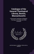Catalogue of the General Theological Library, Boston, Massachusetts: A Dictionary Catalogue of Religion, Theology, Sociology and Allied Literature (en Inglés)