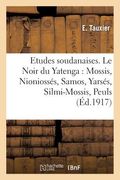 Etudes Soudanaises. Le Noir Du Yatenga: Mossis, Nioniossés, Samos, Yarsés, Silmi-Mossis, Peuls (en Francés)