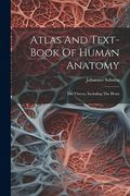 Atlas and Text-Book of Human Anatomy: The Viscera, Including the Heart (en Inglés)
