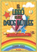 El libro de los datos inútiles, todo lo que nunca quisiste saber (Spanish Edition)