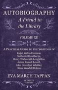 Autobiography - A Friend in the Library: Volume XII - A Practical Guide to the Writings of Ralph Waldo Emerson, Nathaniel Hawthorne, Henry Wadsworth L (en Inglés)