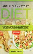 Anti Inflammatory Diet: A Complete Guide for the Anti Inflammatory Diet Including 250+ Proven Recipes to Heal Your Immune System and Live a Healthy Life (en Inglés)