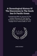 A Chronological History Of The Discoveries In The South Sea Or Pacific Ocean: Commencing With An Account Of The Earliest Discovery Of That Sea By Euro (en Inglés)