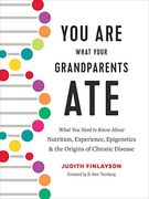 You are What Your Grandparents Ate: What you Need to Know About Nutrition, Experience, Epigenetics and the Origins of Chronic Disease (en Inglés)