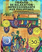 ANTI STRESS Livre De Coloriage Pour Adultes: Therapie De Relaxation Impressionnante Aux Philippines - Un Voyage Magique Et Conscient De L'Aventure De ... creativite et plaisir) (French Edition)