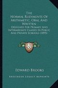 the normal rudiments of arithmetic, oral and written: designed for primary and intermediate classes in public and private schools (1895) (en Inglés)