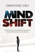Mind Shift: Eradicate Limiting Beliefs, Building a Future of Greatness and Influence (en Inglés)