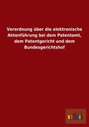 Verordnung über die elektronische Aktenführung bei dem Patentamt, dem Patentgericht und dem Bundesgerichtshof
