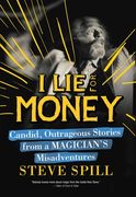 I Lie for Money: Candid, Outrageous Stories from a Magician's Misadventures (en Inglés)