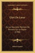 L'Art De Laver: Ou La Nouvelle Maniere De Peindre Sur Le Papier (1708) (en Francés)