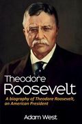Theodore Roosevelt: A biography of Theodore Roosevelt, an American President (en Inglés)