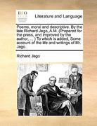 poems, moral and descriptive. by the late richard jago, a.m. (prepared for the press, and improved by the author, ... to which is added, some account (en Inglés)