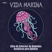 Libro de Colorear Para Adultos de la Vida Marina: Libro de Colorear de Animales Acuáticos Para Adultos con un Sinfín de Peces, Mamíferos, Aves, Moluscos y Mucho más (21,5 cm x 21,5 cm Pulgadas - Azul)